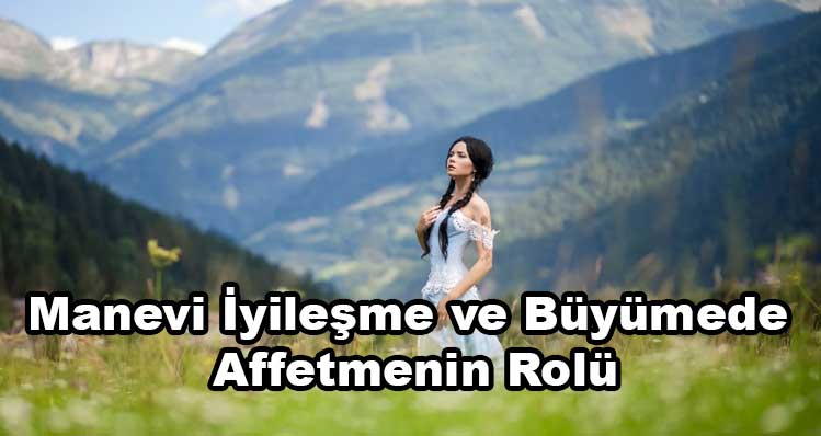Manevi İyileşme ve Büyümede Affetmenin Rolü