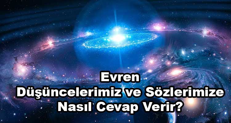 Evren Düşüncelerimiz ve Sözlerimize Nasıl Cevap Verir?