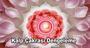 Kalp Çakrası Nasıl Dengelenir?