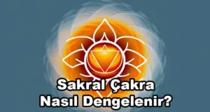 Sakral Çakra Nasıl Dengelenir?