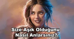 Birinin Size Aşık Olduğunu Nasıl Anlarsınız?