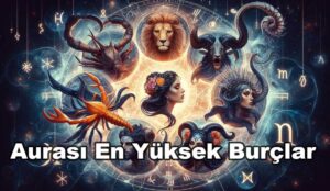 Aurası En Yüksek Burçlar