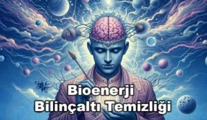 Bioenerji ile Bilinçaltı Temizliği
