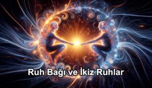 Ruh Bağı ve İkiz Ruhlar