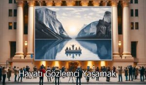 Hayatı Gözlemci Yaşamak