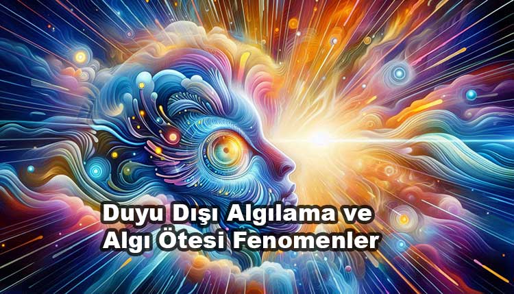 Duyu Dışı Algılama ve Algı Ötesi Fenomenler